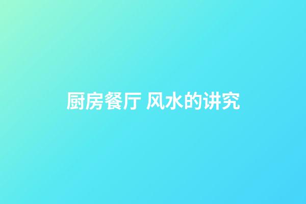 厨房餐厅 风水的讲究